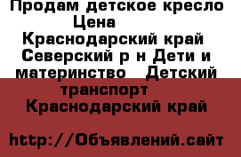 Продам детское кресло. › Цена ­ 2 000 - Краснодарский край, Северский р-н Дети и материнство » Детский транспорт   . Краснодарский край